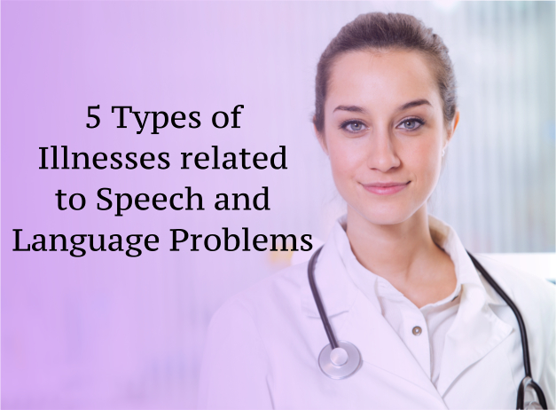 5 Types of Illnesses related to Speech and Language Problems